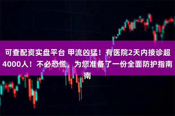 可查配资实盘平台 甲流凶猛!有医院2天内接诊超4000人!不必恐慌,为您准备了一份全面防护指南